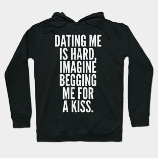 Funny Dating Quote - Begging Me for a Kiss Sarcastic Hoodie